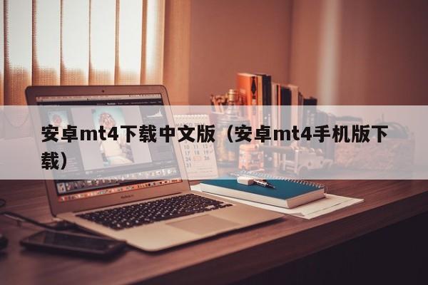 安卓mt4下载中文版（安卓mt4手机版下载）