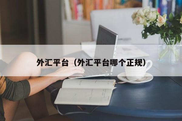 外汇平台（外汇平台哪个正规）
