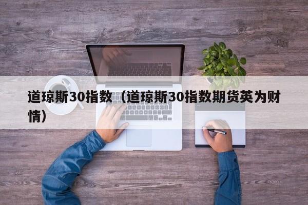 道琼斯30指数（道琼斯30指数期货英为财情）