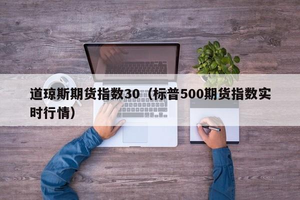 道琼斯期货指数30（标普500期货指数实时行情）