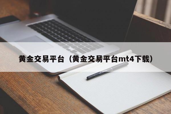 黄金交易平台（黄金交易平台mt4下载）