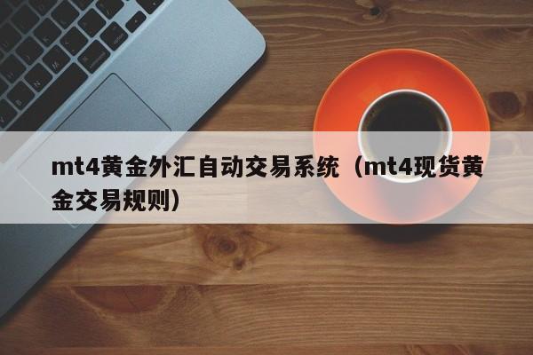 mt4黄金外汇自动交易系统（mt4现货黄金交易规则）