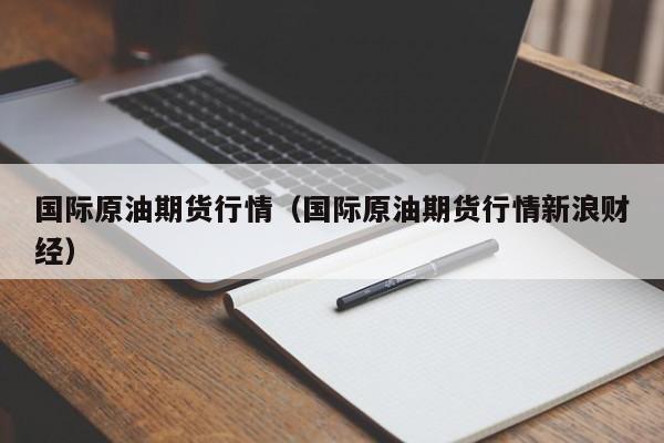 国际原油期货行情（国际原油期货行情新浪财经）