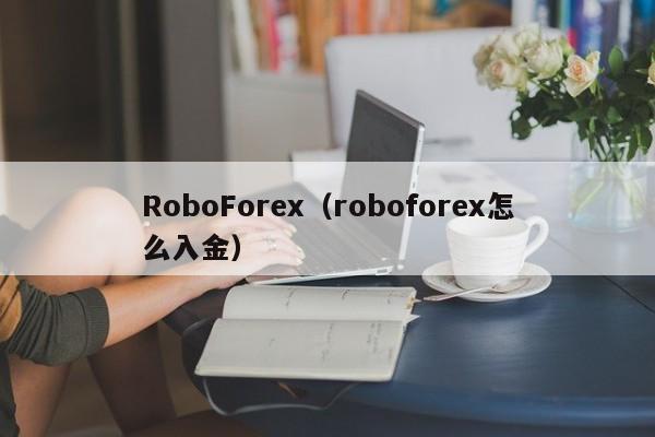 RoboForex（roboforex怎么入金）