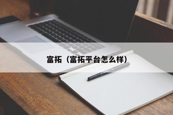 富拓（富拓平台怎么样）
