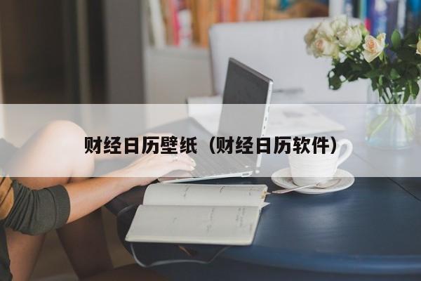 财经日历壁纸（财经日历软件）
