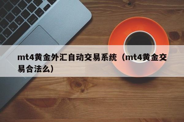 mt4黄金外汇自动交易系统（mt4黄金交易合法么）