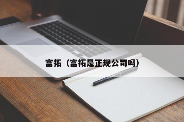 富拓（富拓是正规公司吗）
