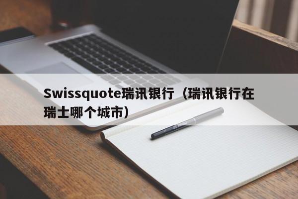 Swissquote瑞讯银行（瑞讯银行在瑞士哪个城市）