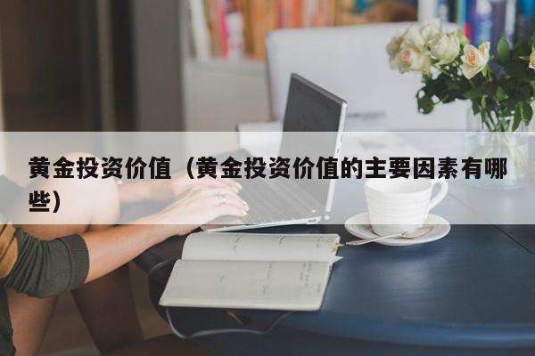 黄金投资价值（黄金投资价值的主要因素有哪些）