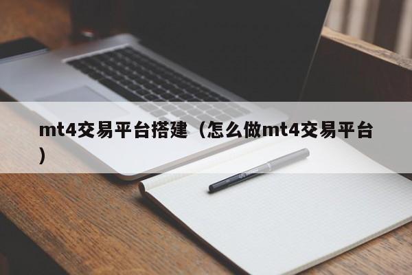 mt4交易平台搭建（怎么做mt4交易平台）