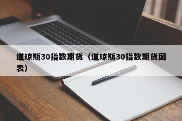 道琼斯30指数期货（道琼斯30指数期货图表）