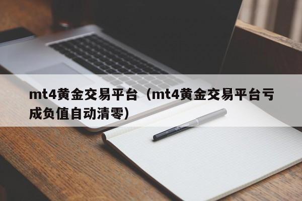 mt4黄金交易平台（mt4黄金交易平台亏成负值自动清零）