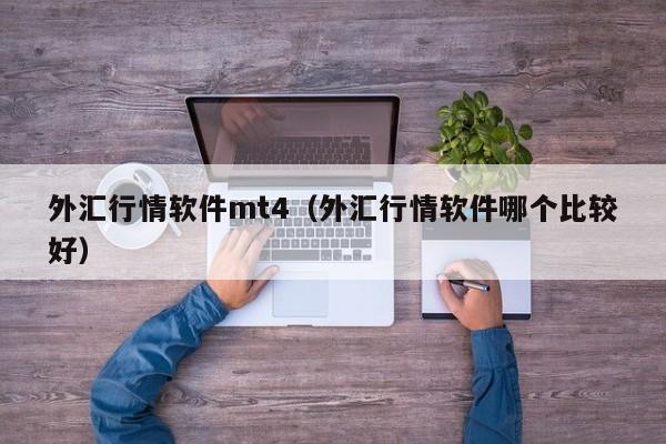 外汇行情软件mt4（外汇行情软件哪个比较好）