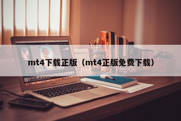 mt4下载正版（mt4正版免费下载）