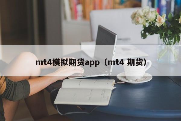 mt4模拟期货app（mt4 期货）
