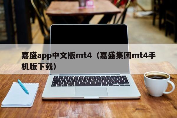 嘉盛app中文版mt4（嘉盛集团mt4手机版下载）