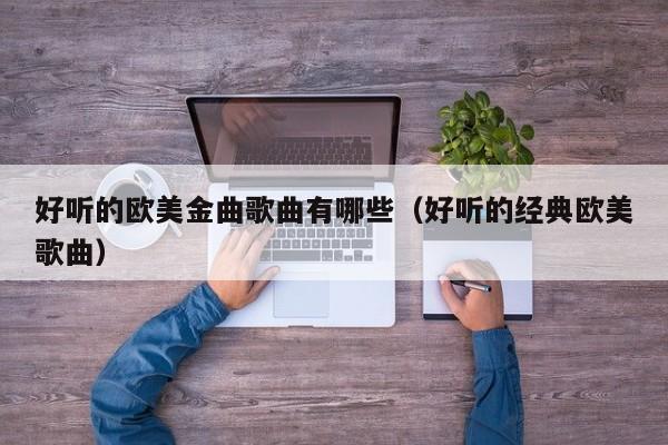 好听的欧美金曲歌曲有哪些（好听的经典欧美歌曲）