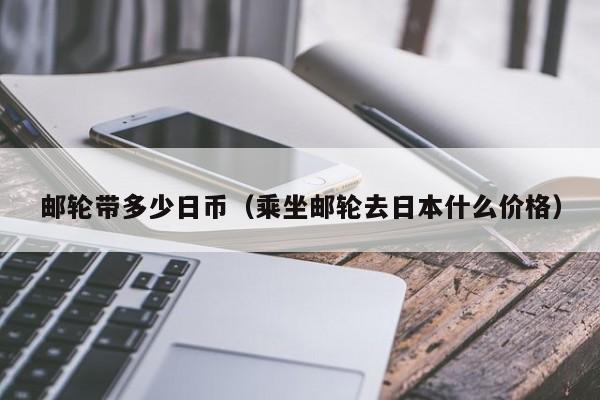 邮轮带多少日币（乘坐邮轮去日本什么价格）
