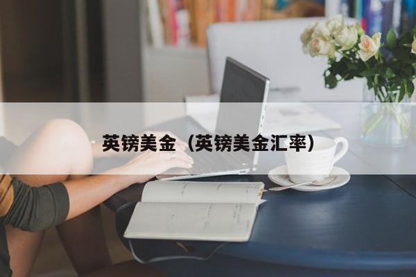 英镑美金（英镑美金汇率）