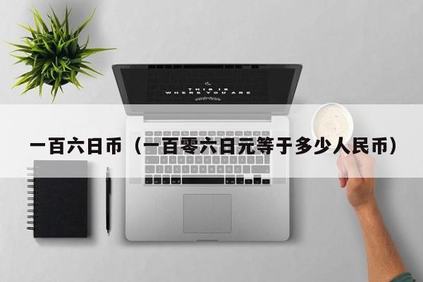 一百六日币（一百零六日元等于多少人民币）