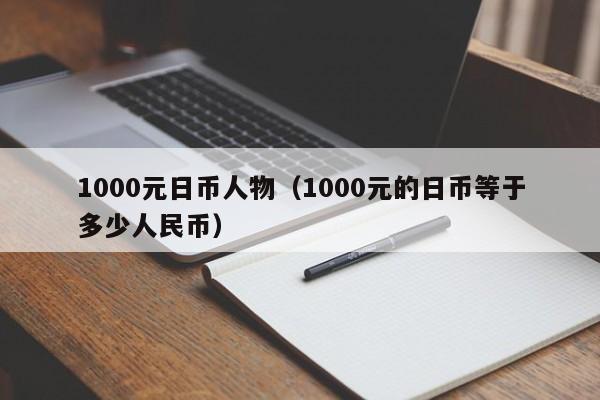 1000元日币人物（1000元的日币等于多少人民币）
