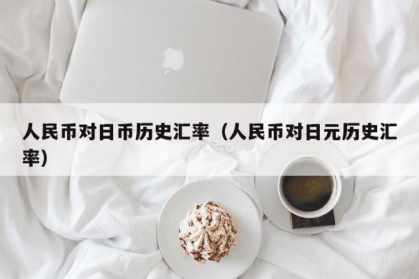 人民币对日币历史汇率（人民币对日元历史汇率）