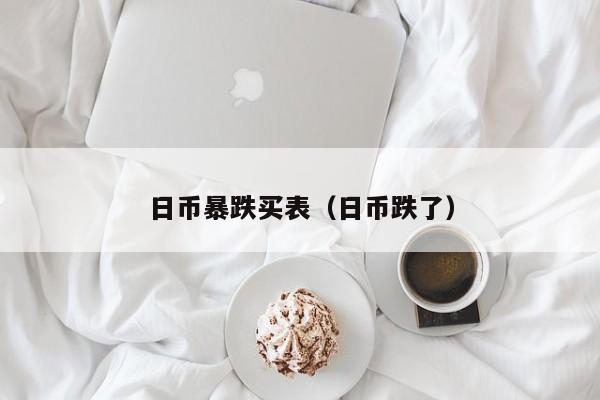 日币暴跌买表（日币跌了）