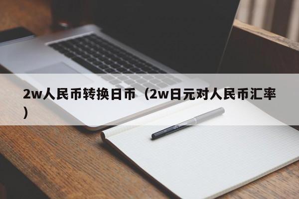 2w人民币转换日币（2w日元对人民币汇率）