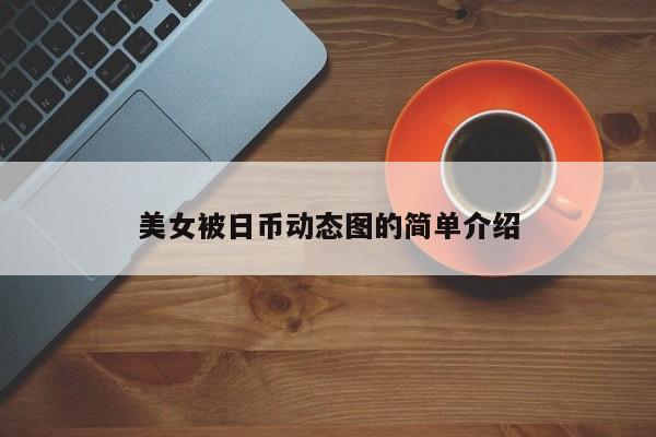 美女被日币动态图的简单介绍