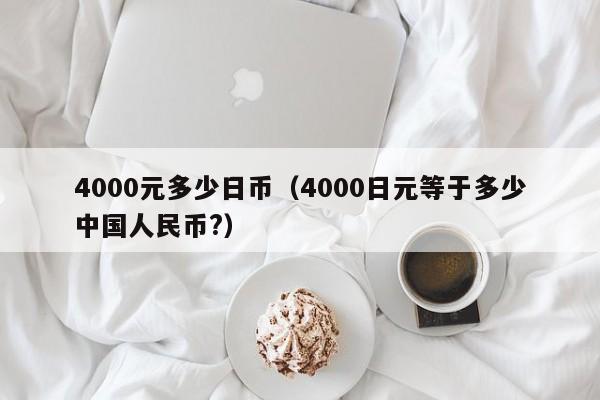 4000元多少日币（4000日元等于多少中国人民币?）