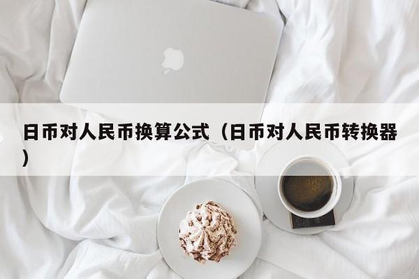 日币对人民币换算公式（日币对人民币转换器）