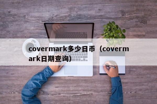 covermark多少日币（covermark日期查询）