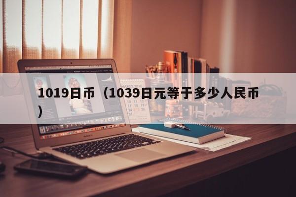 1019日币（1039日元等于多少人民币）