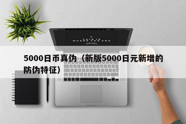 5000日币真伪（新版5000日元新增的防伪特征）
