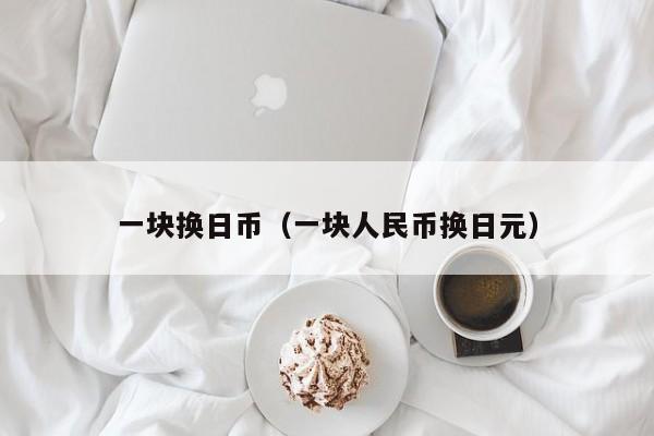 一块换日币（一块人民币换日元）