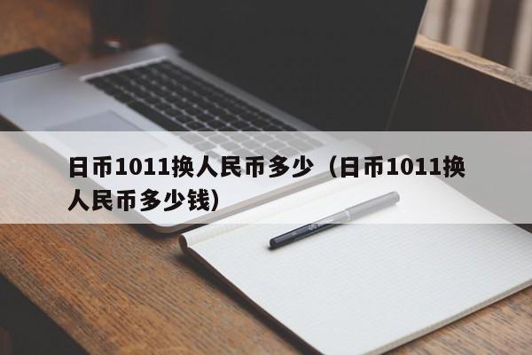 日币1011换人民币多少（日币1011换人民币多少钱）