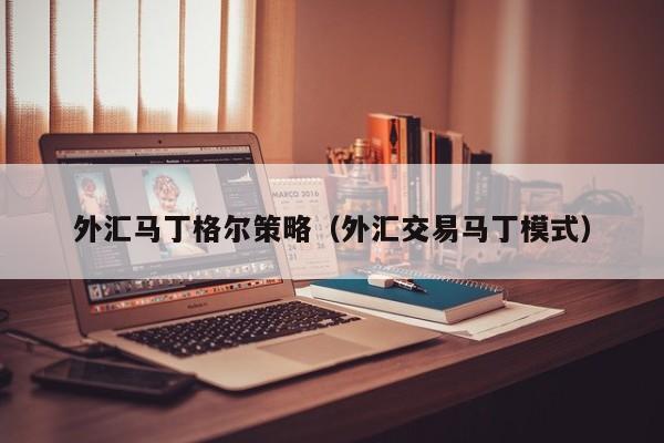 外汇马丁格尔策略（外汇交易马丁模式）