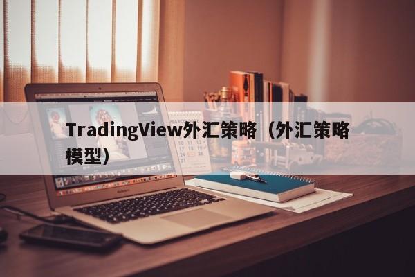 TradingView外汇策略（外汇策略模型）
