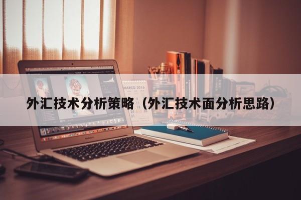 外汇技术分析策略（外汇技术面分析思路）