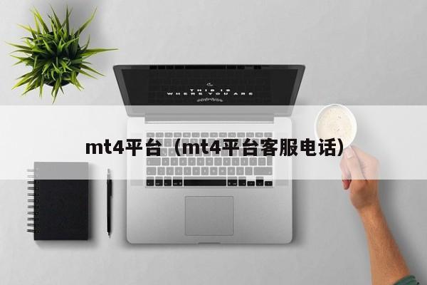 mt4平台（mt4平台客服电话）