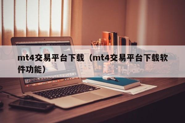 mt4交易平台下载（mt4交易平台下载软件功能）
