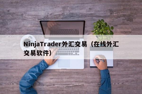 NinjaTrader外汇交易（在线外汇交易软件）