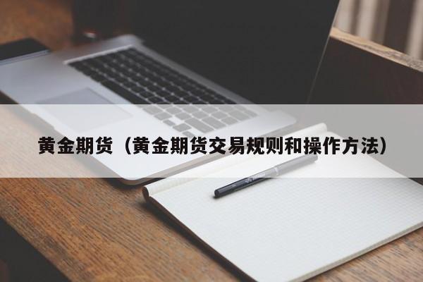 黄金期货（黄金期货交易规则和操作方法）