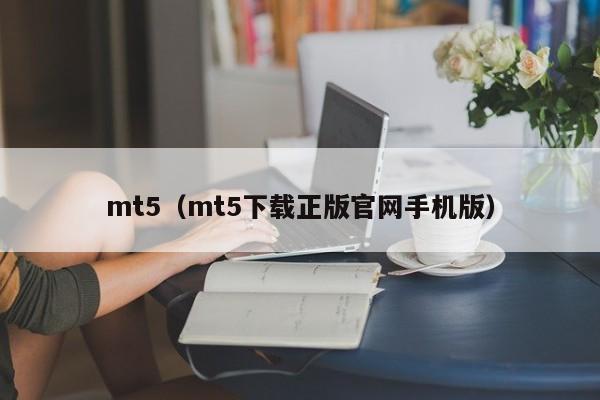 mt5（mt5下载正版官网手机版）