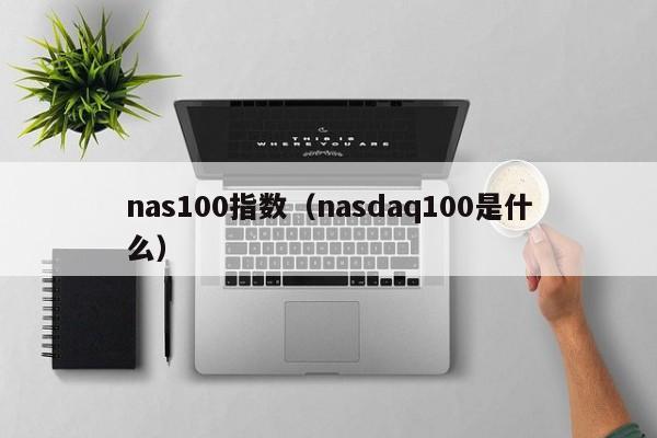 nas100指数（nasdaq100是什么）