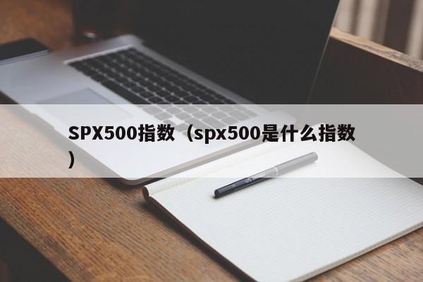 SPX500指数（spx500是什么指数）