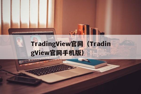 TradingView官网（TradingView官网手机版）