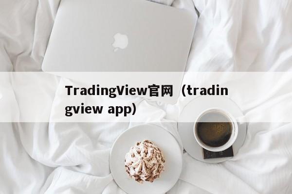 TradingView官网（tradingview app）